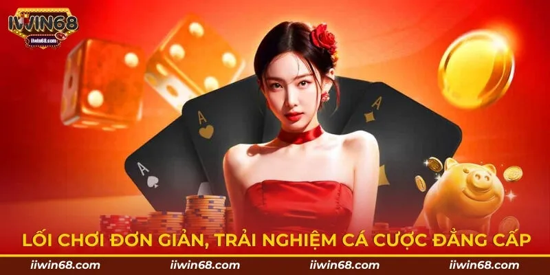 Lối chơi đơn giản, trải nghiệm cá cược đẳng cấp